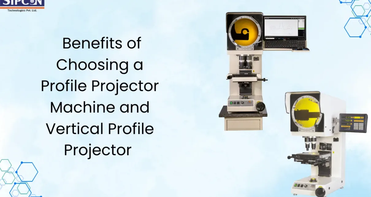 Top Benefits of Choosing a Profile Projector Machine and Vertical Profile Projector from Sipcon